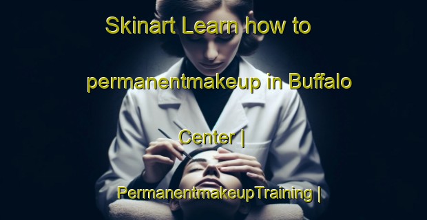 Skinart Learn how to permanentmakeup in Buffalo Center | PermanentmakeupTraining | PermanentmakeupClasses | SkinartTraining-United States